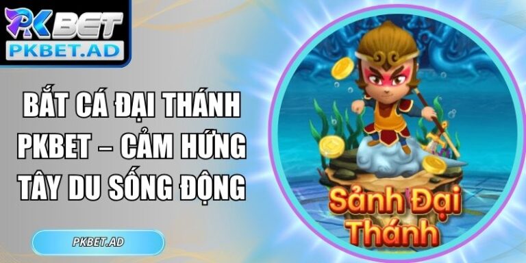 Bắt cá đại thánh Pkbet