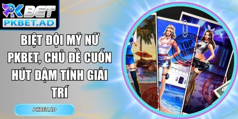 Biệt đội mỹ nữ Pkbet