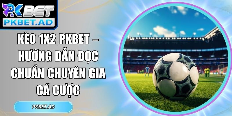 kèo 1x2 Pkbet