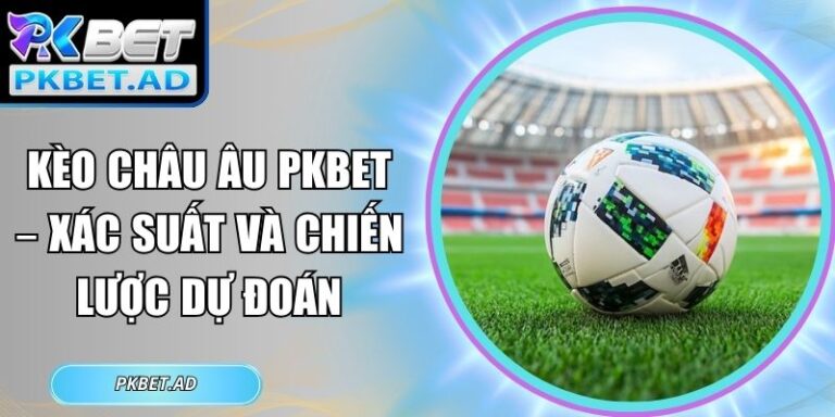 Kèo châu Âu Pkbet
