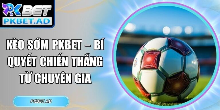 Kèo sớm Pkbet