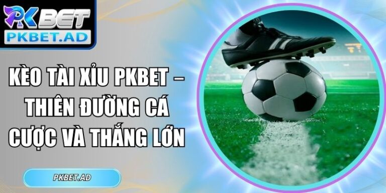 Kèo tài xỉu Pkbet