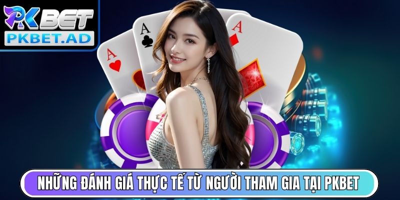 Những đánh giá thực tế từ người tham gia tại PKbet