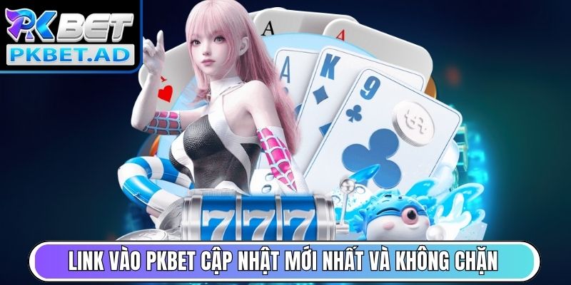 Link vào Pkbet cập nhật mới nhất và không chặn