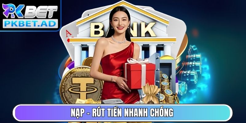 Nạp – rút tiền nhanh chóng