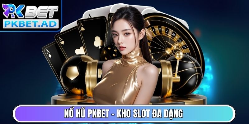 Nổ Hũ PKbet – Kho slot đa dạng, jackpot giá trị cao