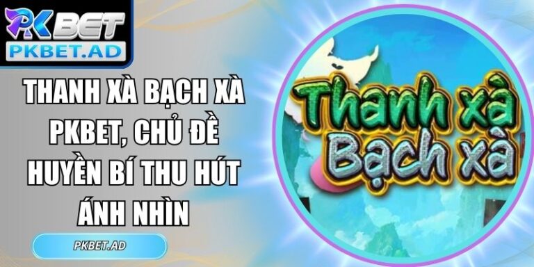 Thanh xà bạch xà Pkbet